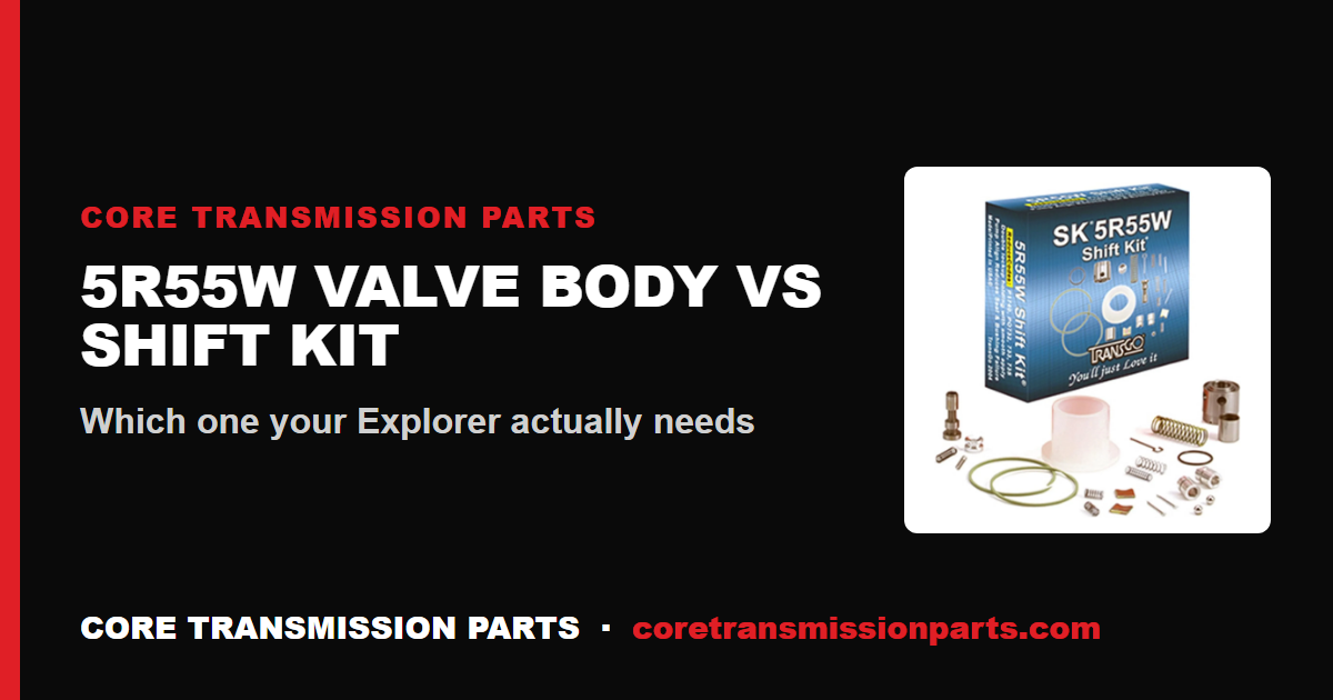 5R55W Valve Body vs Shift Kit: Which One Do You Actually Need?