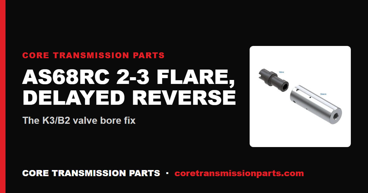 AS68RC 2-3 Shift Flare and Delayed Reverse: K3/B2 Valve Bore Wear
