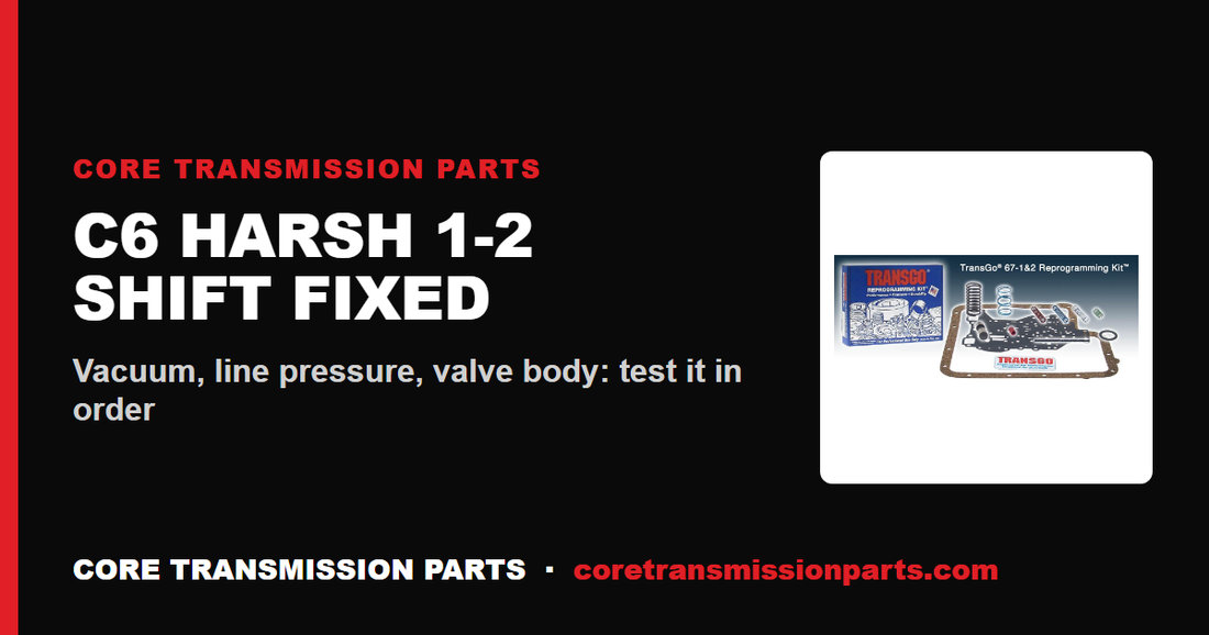 C6 Harsh 1-2 Shift: Causes, Diagnosis, and the Fix