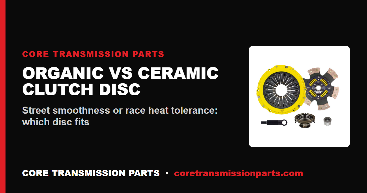 Organic vs Ceramic Clutch Disc: Street vs Race