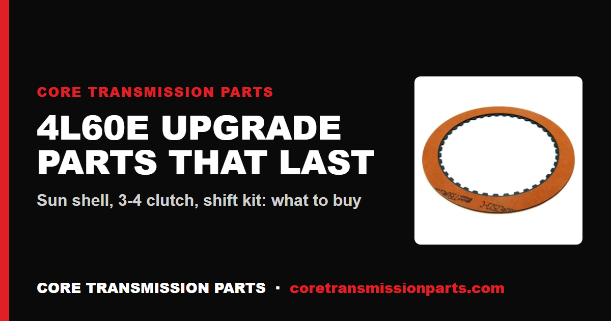 4L60E Upgrade Parts That Actually Last: What to Buy