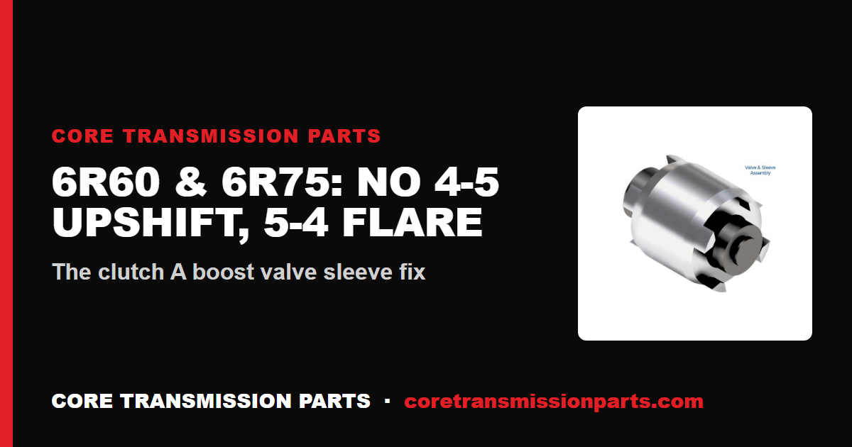 Ford 6R60 & 6R75 No 4-5 Upshift, 5-4 Flare and Harsh Forward Engagement: Diagnosis and the Real Fix
