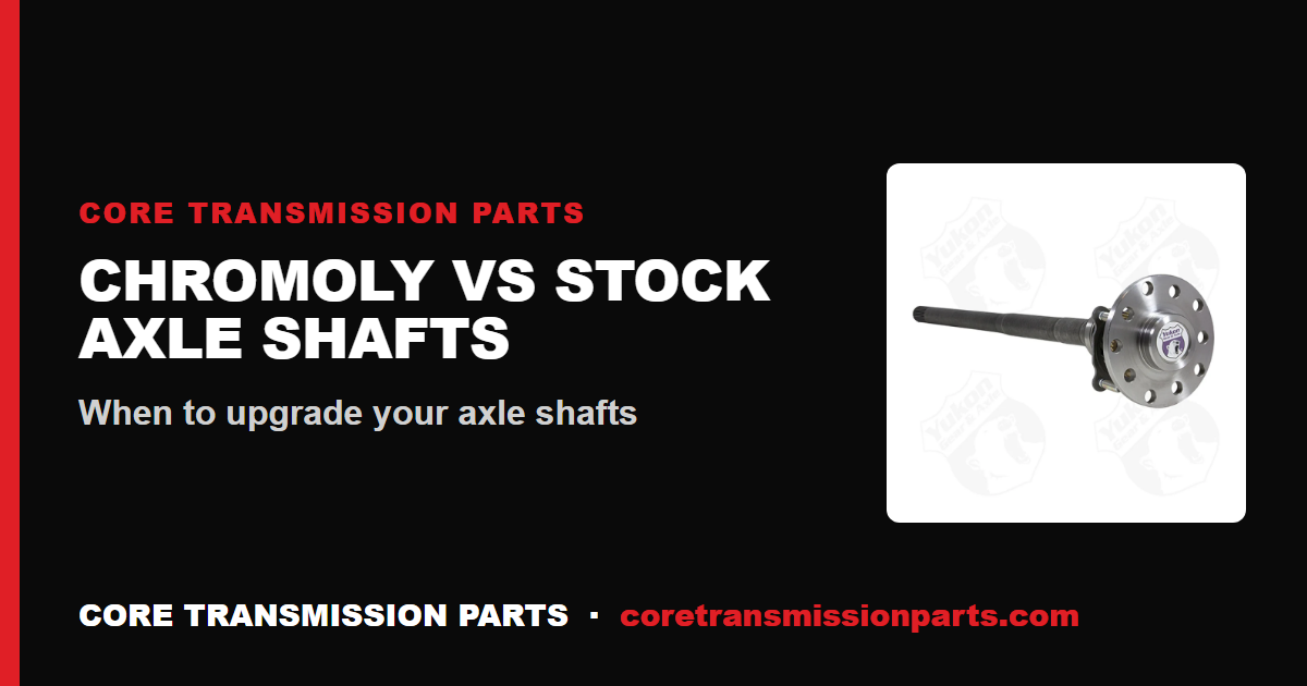 Chromoly vs Stock Axle Shafts: When to Upgrade