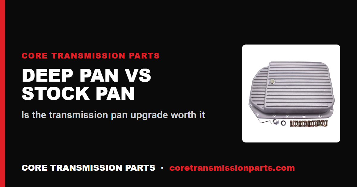 Transmission Deep Pan vs Stock Pan: Is the Upgrade Worth It?