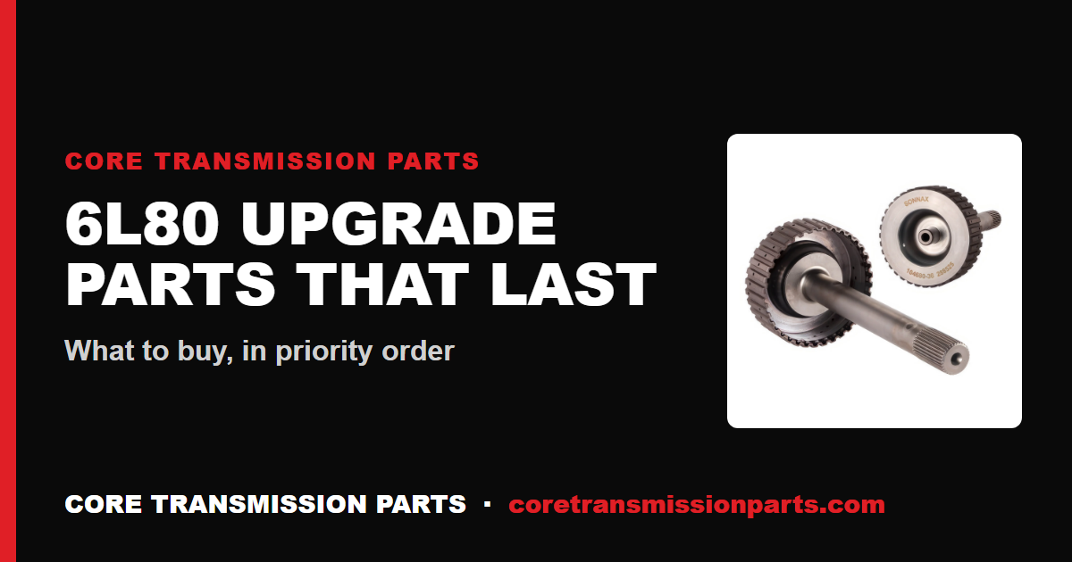 6L80 Upgrade Parts That Actually Last: What to Buy