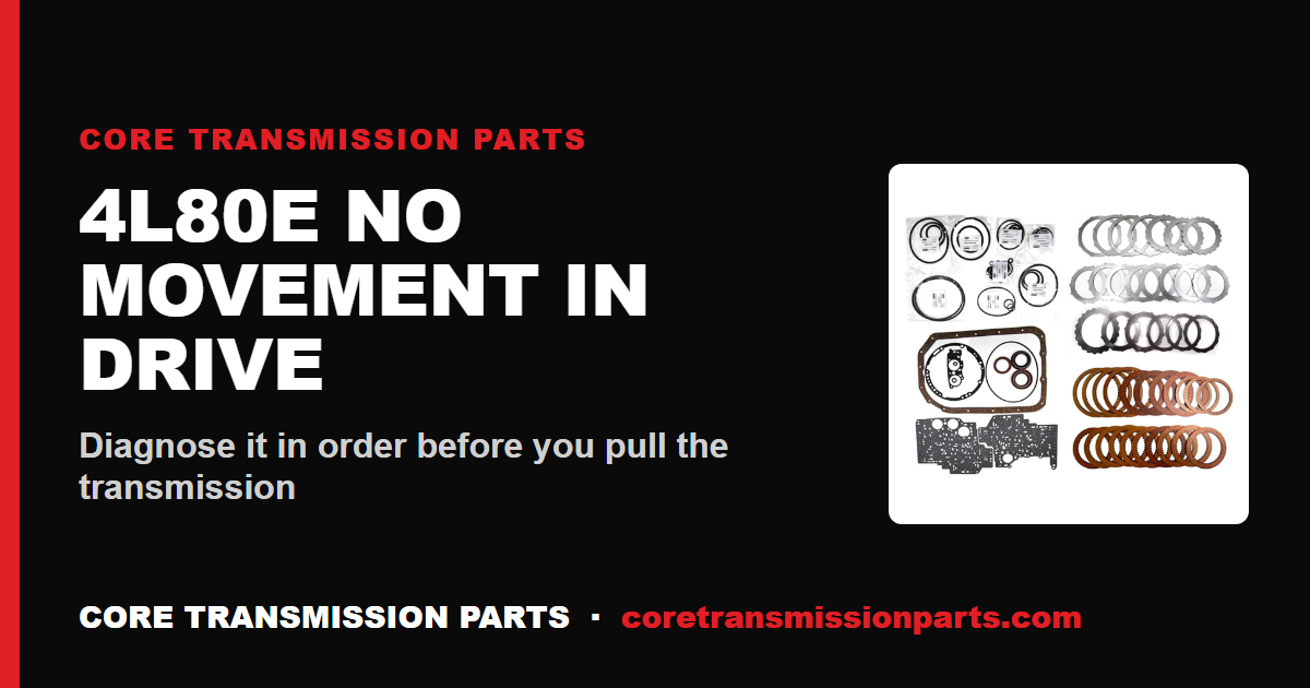 4L80E No Movement in Drive: Diagnosis, Causes, and the Real Fix