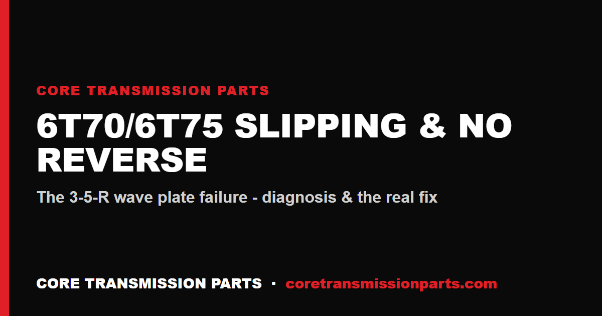 GM 6T70/6T75 Slipping, No Reverse & P0776: The 3-5-R Wave Plate Fix