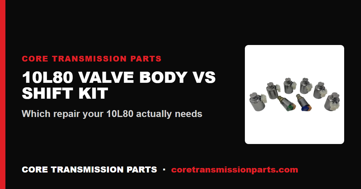 10L80 Valve Body vs Shift Kit: Which One Do You Actually Need?
